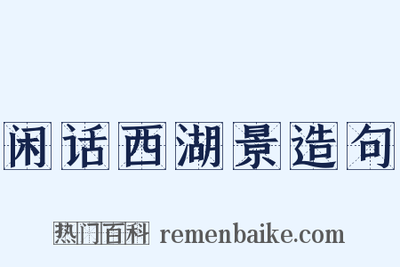 闲话西湖景造句是什么意思的图片